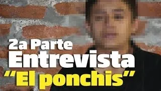 Segunda parte Entrevista "El Ponchis" El niño Sicario