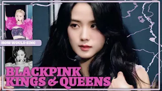 [HOW WOULD SING]BLACKPINK "KINGS & QUEENS" By AVA MAX/Line Distribution