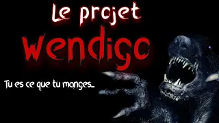 [creepypasta FR] Le projet wendigo (histoire d'horreur inédite fr)