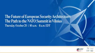 The Future of European Security Architecture: The Path to the NATO Summit in Vilnius