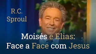 Moisés e Elias: Face a Face com Jesus - R.C. Sproul