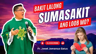 *BAKIT LALONG SUMASAKIT ANG LOOB MO?* INSPIRING HOMILY II FR. JOWEL JOMARSUS GATUS