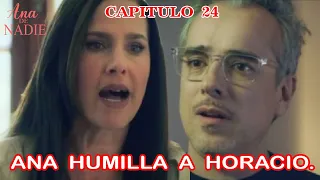 Ana De Nadie Capitulo 24 Ana Humilla a Horacio.