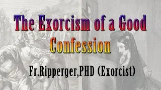 Exorcism of a good Confession, Fr. Ripperger PHD. Exorcist