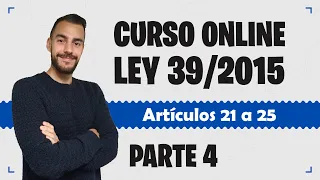 Parte 4 📚 LEY 39/2015 📚 Procedimiento Administrativo Común - CURSO GRATUITO - Artículos 21 a 25