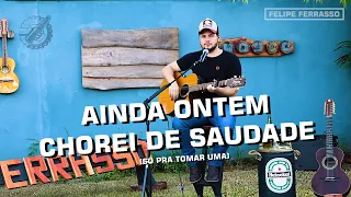 AINDA ONTEM CHOREI DE SAUDADE - JOÃO MINEIRO E MARCIANO - FELIPE FERRASSO - [COVER SÓ PRA TOMAR UMA]