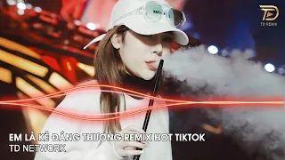 Em Là Kẻ Đáng Thương Remix (TD Mix) ~ Thanh Xuân Của Người Anh Yêu Remix Hot Tiktok