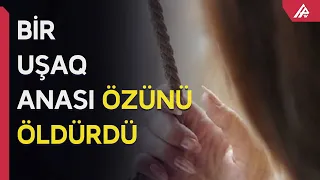 Bakıda ana uşağını yatızdırıb özünü asdı - APA TV