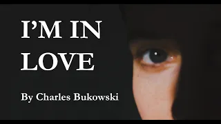 I'm in love by Charles Bukowski (every time she phones you go crazy, you told me it was over)