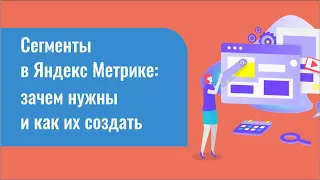 Сегменты в Яндекс Метрике: зачем нужны и как их создать