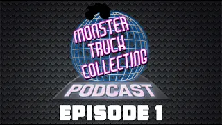 Monster Truck Collecting Podcast - Episode 1