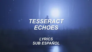 Tesseract - Echoes | Lyrics | Sub Español