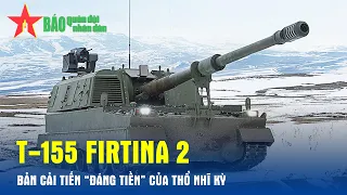 T-155 Fırtına 2 - Bản cải tiến “đáng tiền” của Thổ Nhĩ Kỳ - Báo QĐND