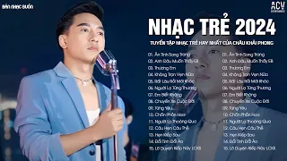 CHÂU KHẢI PHONG 2024 | Những Ca Khúc Nhạc Trẻ Hay Nhất Của Châu Khải Phong | Ân Tình Sang Trang...