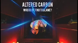 Altered Carbon | Who do we find to blame?