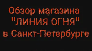 Обзор оружейного магазина "ЛИНИЯ ОГНЯ" Санкт-Петербург.