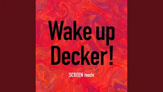 Wake up Decker!