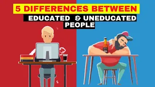 5 differences between Educated people and un-educated people