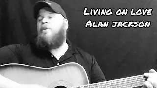 Living on Love Alan jackson Acoustic Cover