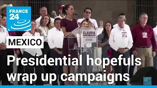 Mexico's presidential hopefuls wrap up campaigns with Sheinbaum leading polls • FRANCE 24 English