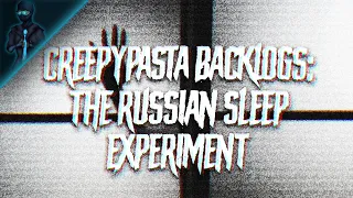 Creepypasta Backlogs: The Russian Sleep Experiment