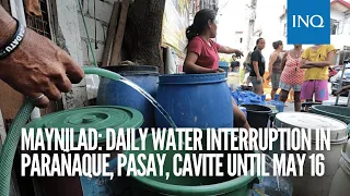 Maynilad: Daily water interruption in Parañaque, Pasay, Cavite until May 16 | #INQToday