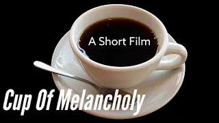 A Cup Of Melancholy : A Short Film