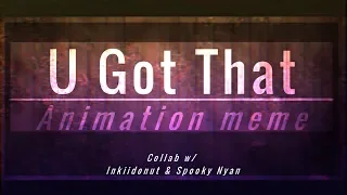 U Got That | Animation meme (Collab w/ Inkiidonut & Spooky Nyan)