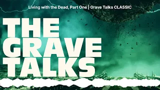 Living with the Dead, Part One | Grave Talks CLASSIC | The Grave Talks | Haunted, Paranormal &...