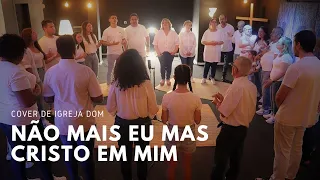 NÃO MAIS EU MAS CRISTO EM MIM | Cover de Igreja DOM