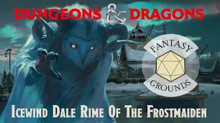 Fantasy Grounds --- Dungeons & Dragons 5E Icewind Dale Rime Of The Frostmaiden First Look