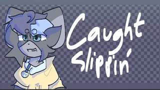 CAUGHT SLIPPIN’ // Animation meme