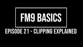 FM9 Basics Episode 21 - Clipping Explained