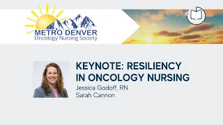 Keynote: Resiliency in Oncology Nursing | 2022 Metro Denver Oncology Nursing Society Conference