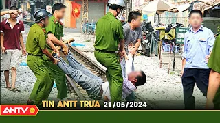 Tin tức an ninh trật tự nóng, thời sự Việt Nam mới nhất 24h trưa ngày 21/5 | ANTV