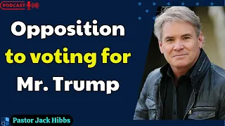 Pastor Jack Hibbs 2024 - Opposition to voting for Mr  Trump