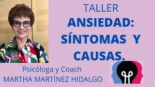 ANSIEDAD: SÍNTOMAS Y CAUSAS.(Taller) . Psicóloga y Coach Martha Martínez Hidalgo.