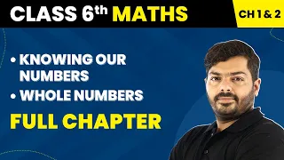 Class 6 Maths Chapter 1 & 2 | Knowing Our Numbers | Whole Numbers  - Full Chapter Explanation