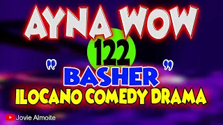 AYNA WOW 122 | BASHER | ILOCANO COMEDY DRAMA | Jovie Almoite