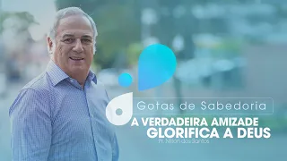 GOTAS DE SABEDORIA - A verdadeira amizade glorifica a Deus