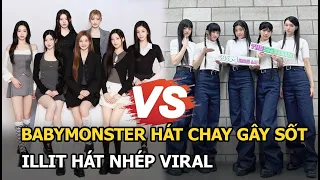 BABYMONSTER hát chay gây sốt, ILLIT hát nhép viral