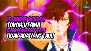 TAK ADA YANG TAU!! Inilah 10 Anime School Tokoh Utama Overpower Tapi Semua Orang Tak ada yang Tau!