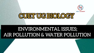 ENVIRONMENTAL ISSUES || AIR POLLUTION AND WATER POLLUTION|| CUET UG BIOLOGY