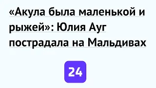 «Акула была маленькой и рыжей»: Юлия Ауг пострадала на Мальдивах