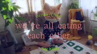 ❝VIETSUB•LYRICS❞ we're all eating each other | Juliet Ivy