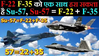 Sukhoi Su-57 = F-22 + F-35, F-22 और F-35 को एक साथ हरा सकता है Su-57