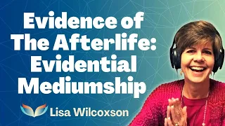 Evidence of the Afterlife: Evidential Mediumship and What That Means with Medium Lisa Wilcoxson