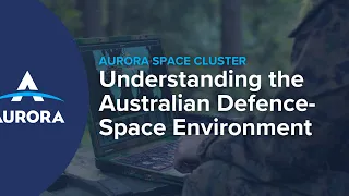 Aurora Space Cluster Webinar: Understanding the Australian Defence-Space Environment