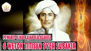 Rajah Kalacakra, 6 WETON TITISAN KHODAM SYEH SUBAKIR DAN SUNAN KALIJAGA