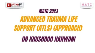 MATC 2023 : ADVANCED TRAUMA LIFE SUPPORT (ATLS) (APPROACH) - Dr Khushboo Nanwani